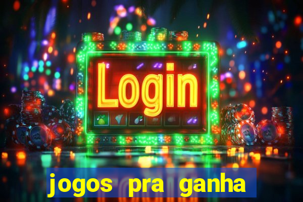 jogos pra ganha dinheiro de verdade